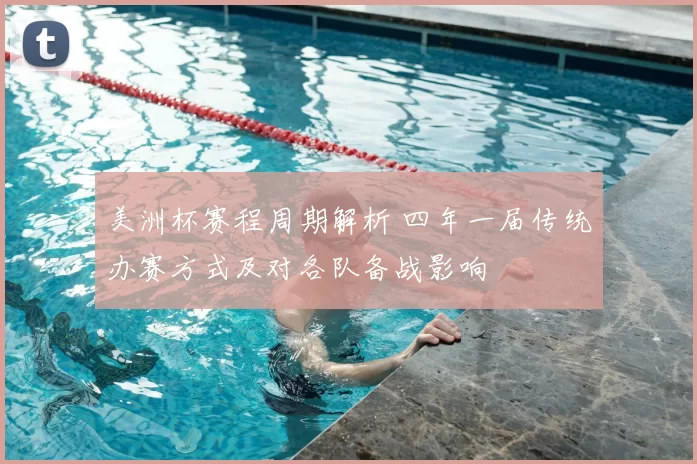 美洲杯赛程周期解析 四年一届传统办赛方式及对各队备战影响