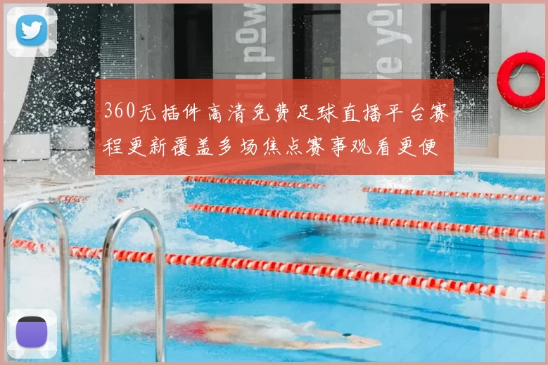 360无插件高清免费足球直播平台赛程更新覆盖多场焦点赛事观看更便捷